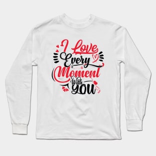 I Love Every Moment With You Long Sleeve T-Shirt